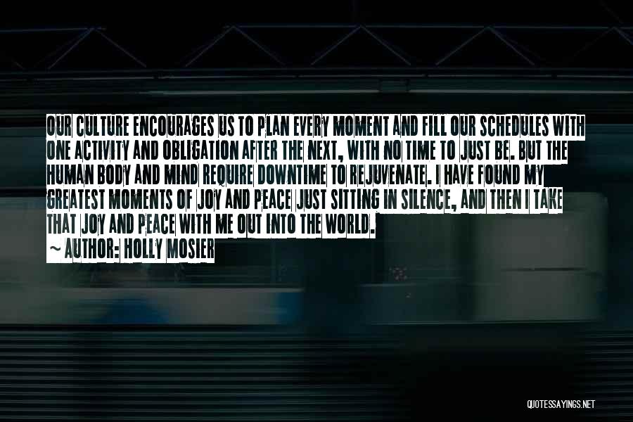 Holly Mosier Quotes: Our Culture Encourages Us To Plan Every Moment And Fill Our Schedules With One Activity And Obligation After The Next,