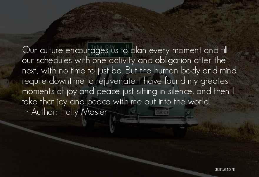 Holly Mosier Quotes: Our Culture Encourages Us To Plan Every Moment And Fill Our Schedules With One Activity And Obligation After The Next,