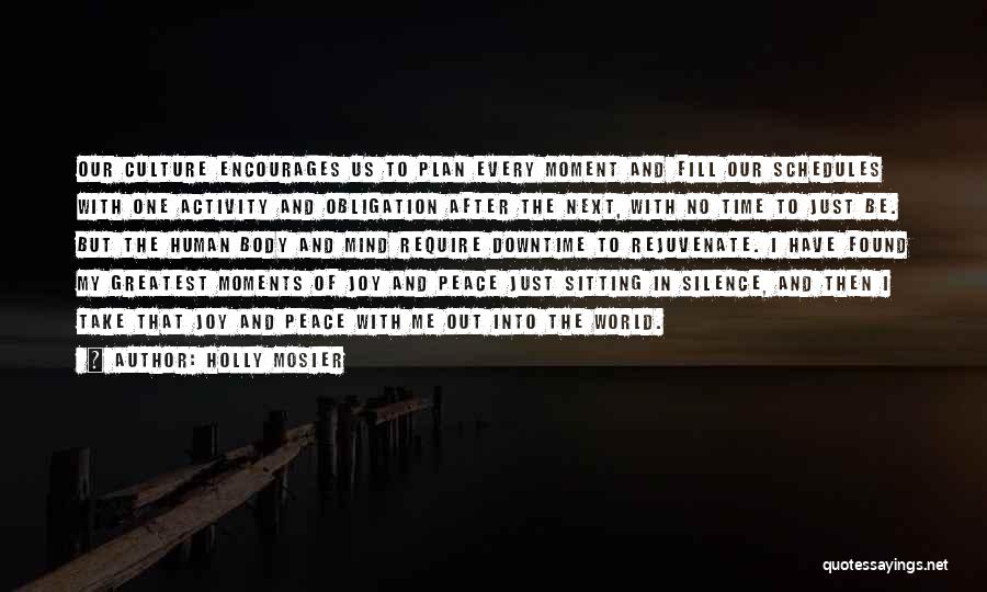 Holly Mosier Quotes: Our Culture Encourages Us To Plan Every Moment And Fill Our Schedules With One Activity And Obligation After The Next,