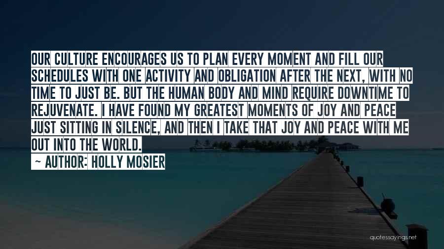 Holly Mosier Quotes: Our Culture Encourages Us To Plan Every Moment And Fill Our Schedules With One Activity And Obligation After The Next,