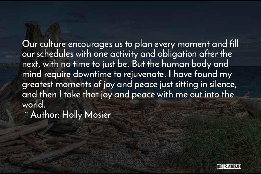 Holly Mosier Quotes: Our Culture Encourages Us To Plan Every Moment And Fill Our Schedules With One Activity And Obligation After The Next,