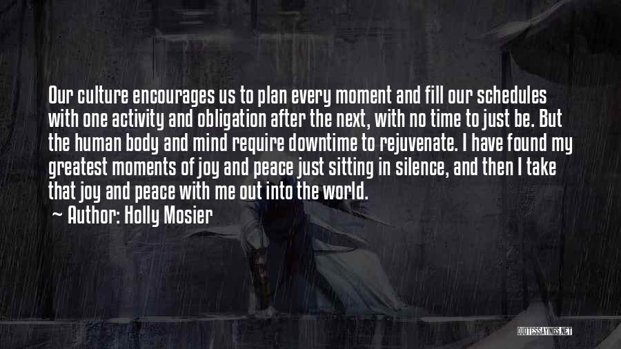 Holly Mosier Quotes: Our Culture Encourages Us To Plan Every Moment And Fill Our Schedules With One Activity And Obligation After The Next,