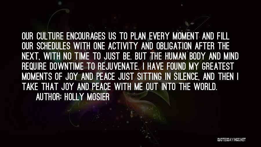 Holly Mosier Quotes: Our Culture Encourages Us To Plan Every Moment And Fill Our Schedules With One Activity And Obligation After The Next,