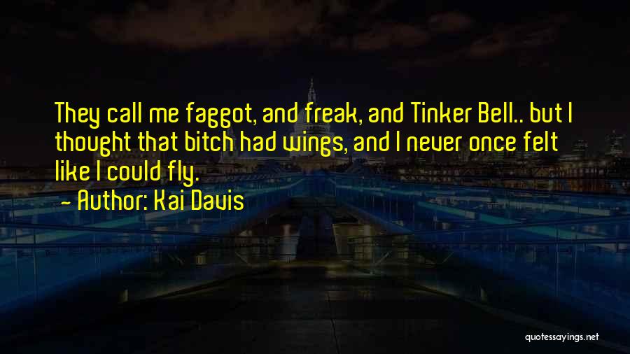 Kai Davis Quotes: They Call Me Faggot, And Freak, And Tinker Bell.. But I Thought That Bitch Had Wings, And I Never Once