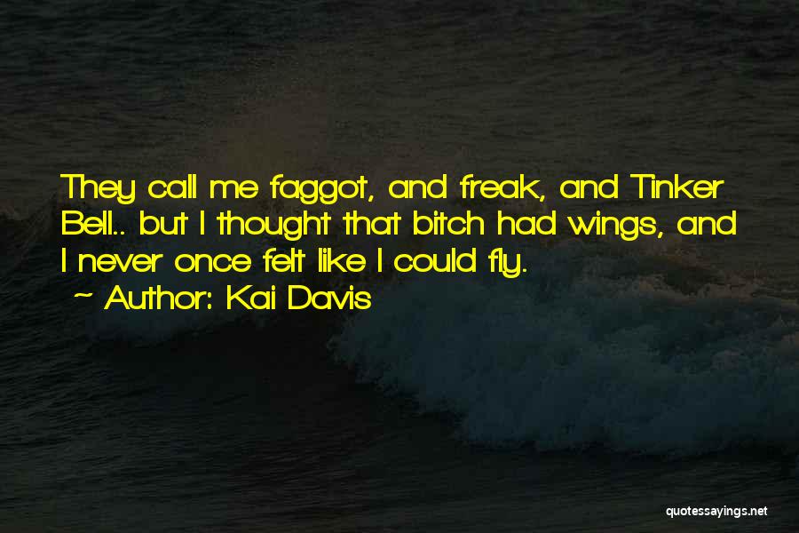 Kai Davis Quotes: They Call Me Faggot, And Freak, And Tinker Bell.. But I Thought That Bitch Had Wings, And I Never Once
