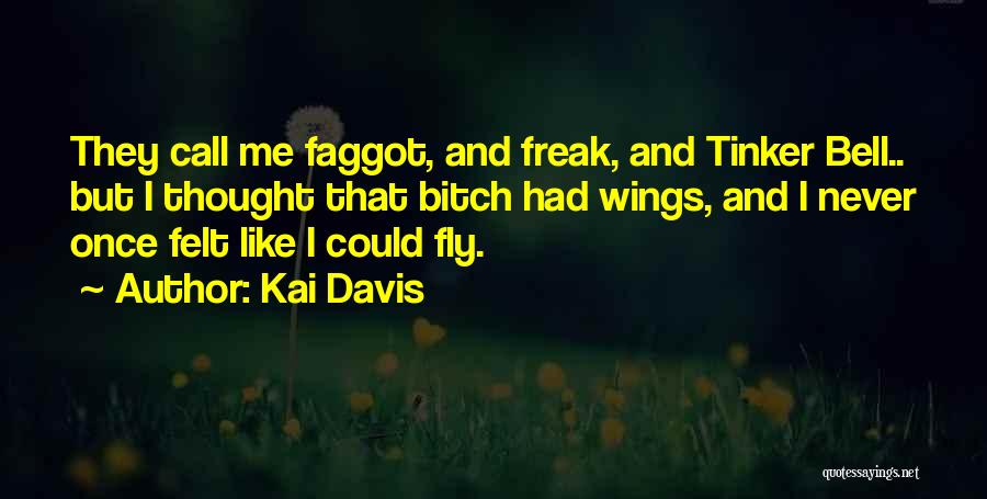 Kai Davis Quotes: They Call Me Faggot, And Freak, And Tinker Bell.. But I Thought That Bitch Had Wings, And I Never Once