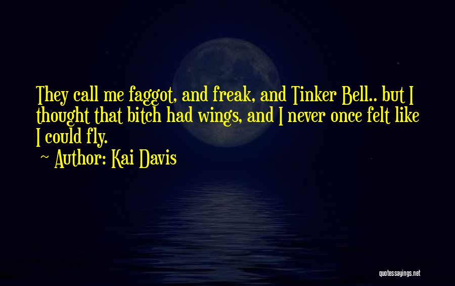 Kai Davis Quotes: They Call Me Faggot, And Freak, And Tinker Bell.. But I Thought That Bitch Had Wings, And I Never Once