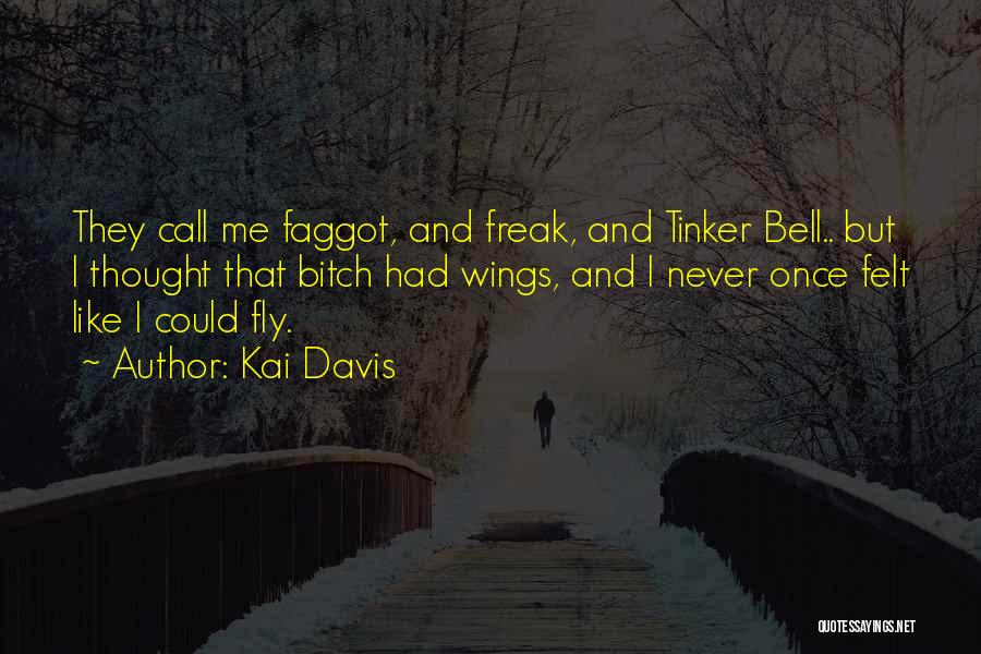 Kai Davis Quotes: They Call Me Faggot, And Freak, And Tinker Bell.. But I Thought That Bitch Had Wings, And I Never Once