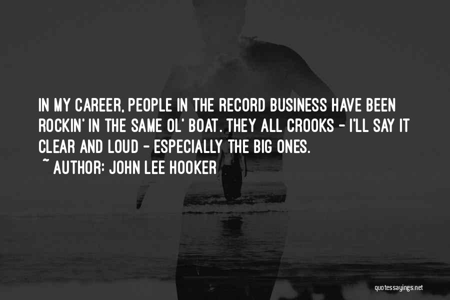 John Lee Hooker Quotes: In My Career, People In The Record Business Have Been Rockin' In The Same Ol' Boat. They All Crooks -