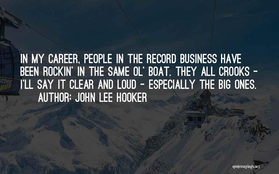 John Lee Hooker Quotes: In My Career, People In The Record Business Have Been Rockin' In The Same Ol' Boat. They All Crooks -