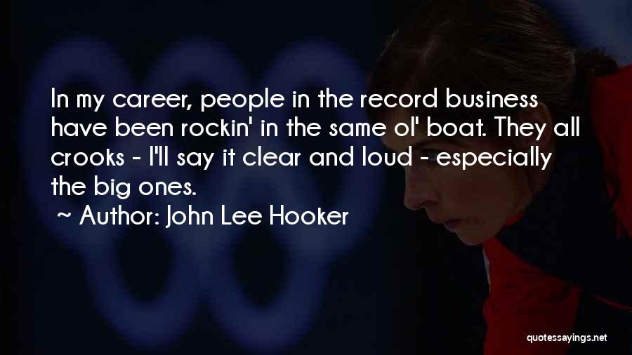 John Lee Hooker Quotes: In My Career, People In The Record Business Have Been Rockin' In The Same Ol' Boat. They All Crooks -