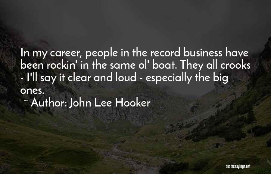 John Lee Hooker Quotes: In My Career, People In The Record Business Have Been Rockin' In The Same Ol' Boat. They All Crooks -