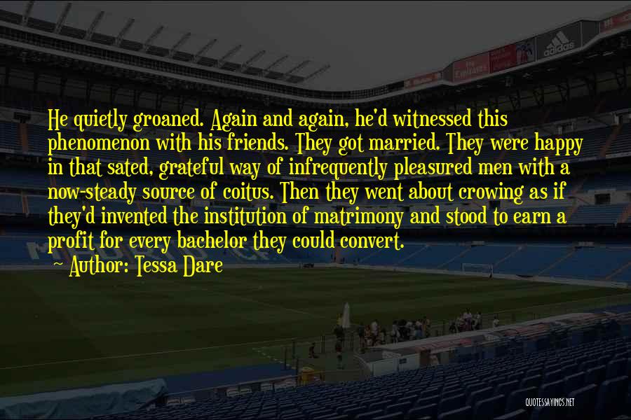 Tessa Dare Quotes: He Quietly Groaned. Again And Again, He'd Witnessed This Phenomenon With His Friends. They Got Married. They Were Happy In
