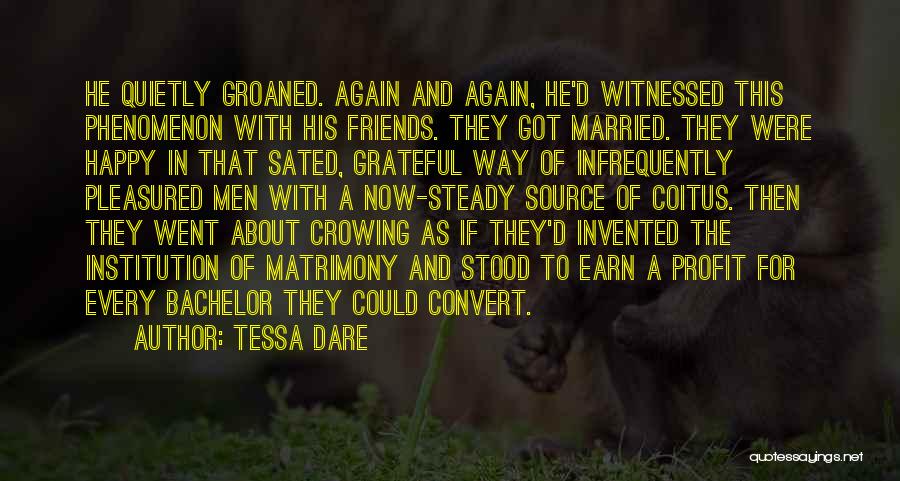 Tessa Dare Quotes: He Quietly Groaned. Again And Again, He'd Witnessed This Phenomenon With His Friends. They Got Married. They Were Happy In