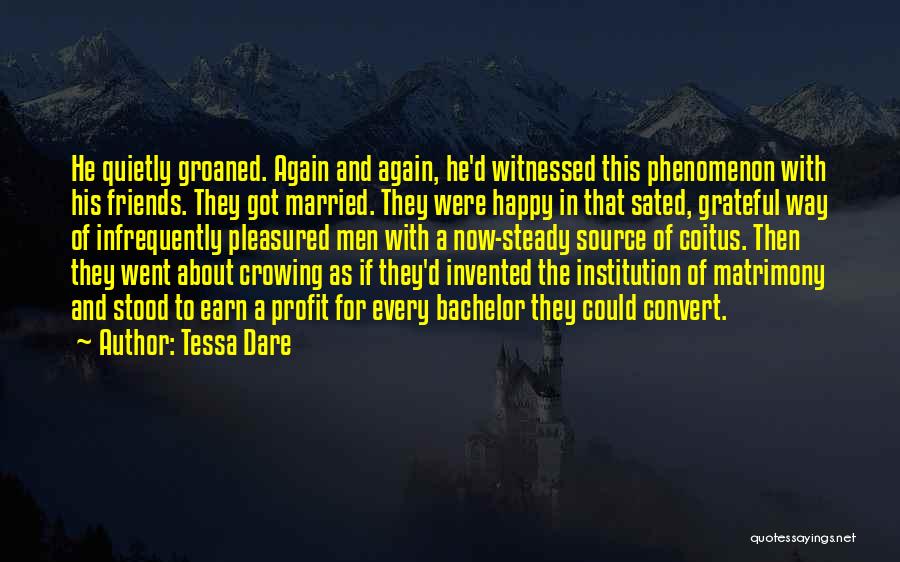 Tessa Dare Quotes: He Quietly Groaned. Again And Again, He'd Witnessed This Phenomenon With His Friends. They Got Married. They Were Happy In