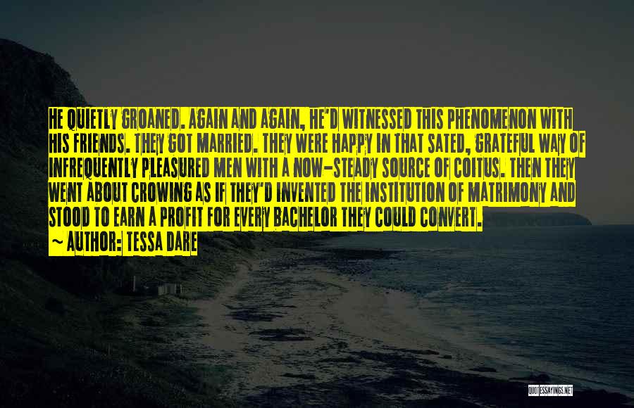 Tessa Dare Quotes: He Quietly Groaned. Again And Again, He'd Witnessed This Phenomenon With His Friends. They Got Married. They Were Happy In