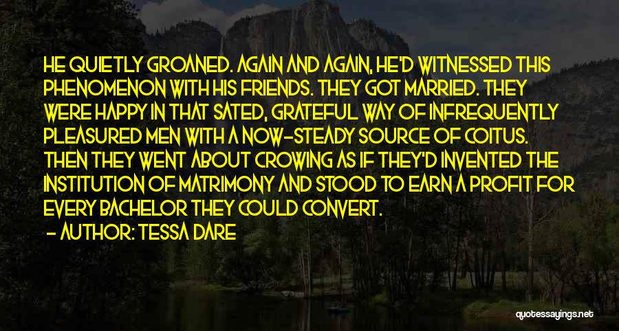 Tessa Dare Quotes: He Quietly Groaned. Again And Again, He'd Witnessed This Phenomenon With His Friends. They Got Married. They Were Happy In