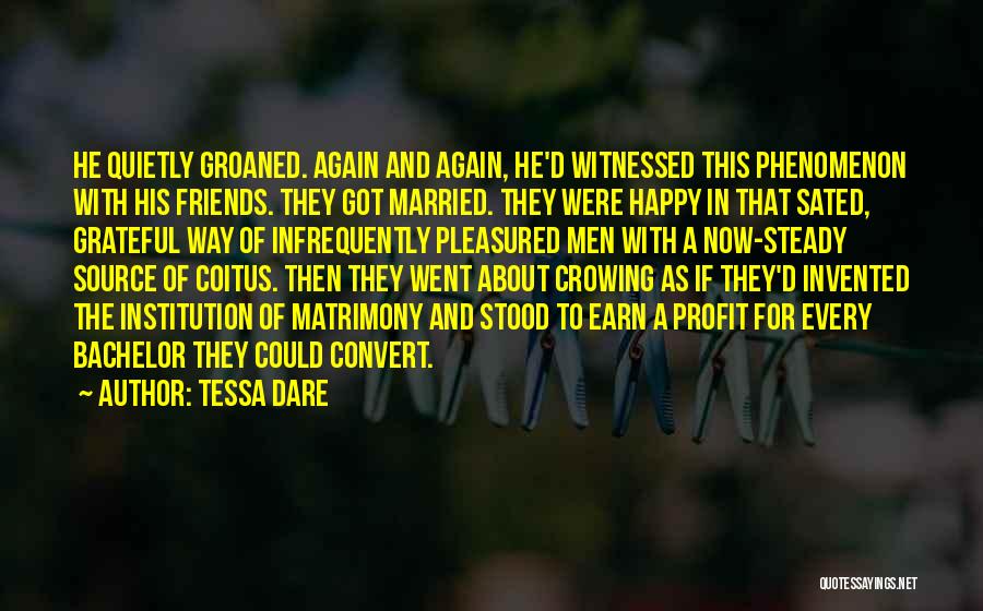 Tessa Dare Quotes: He Quietly Groaned. Again And Again, He'd Witnessed This Phenomenon With His Friends. They Got Married. They Were Happy In