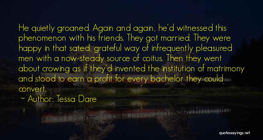 Tessa Dare Quotes: He Quietly Groaned. Again And Again, He'd Witnessed This Phenomenon With His Friends. They Got Married. They Were Happy In