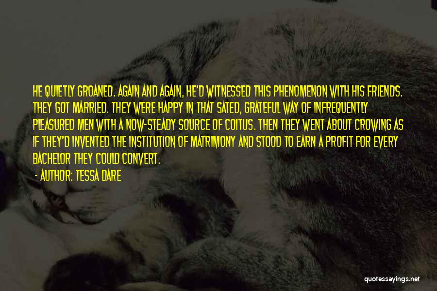Tessa Dare Quotes: He Quietly Groaned. Again And Again, He'd Witnessed This Phenomenon With His Friends. They Got Married. They Were Happy In