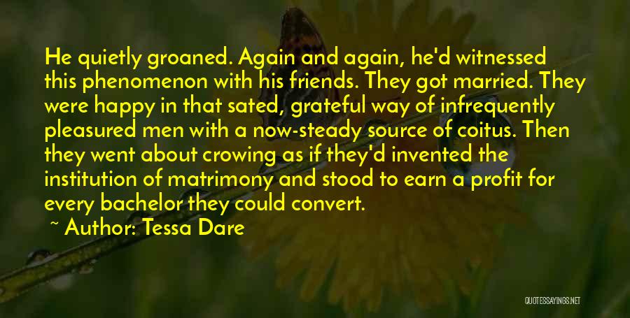 Tessa Dare Quotes: He Quietly Groaned. Again And Again, He'd Witnessed This Phenomenon With His Friends. They Got Married. They Were Happy In