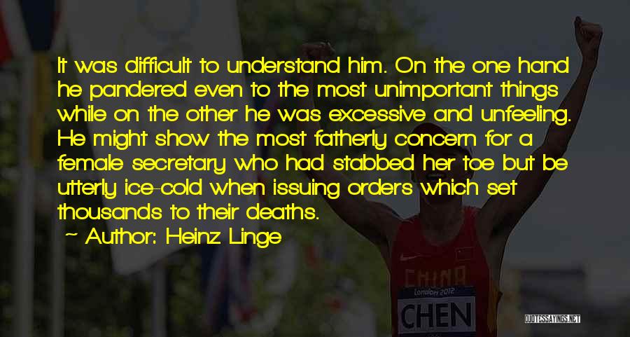 Heinz Linge Quotes: It Was Difficult To Understand Him. On The One Hand He Pandered Even To The Most Unimportant Things While On