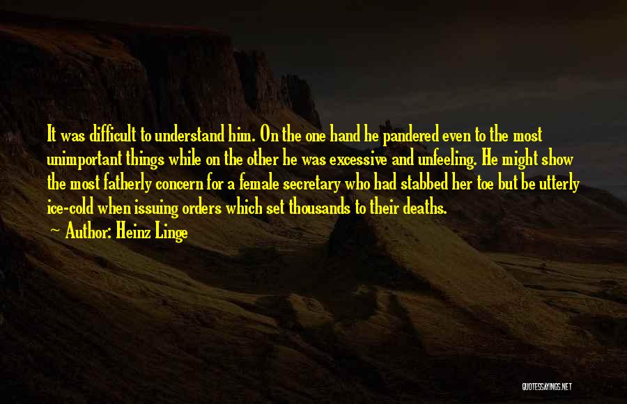 Heinz Linge Quotes: It Was Difficult To Understand Him. On The One Hand He Pandered Even To The Most Unimportant Things While On