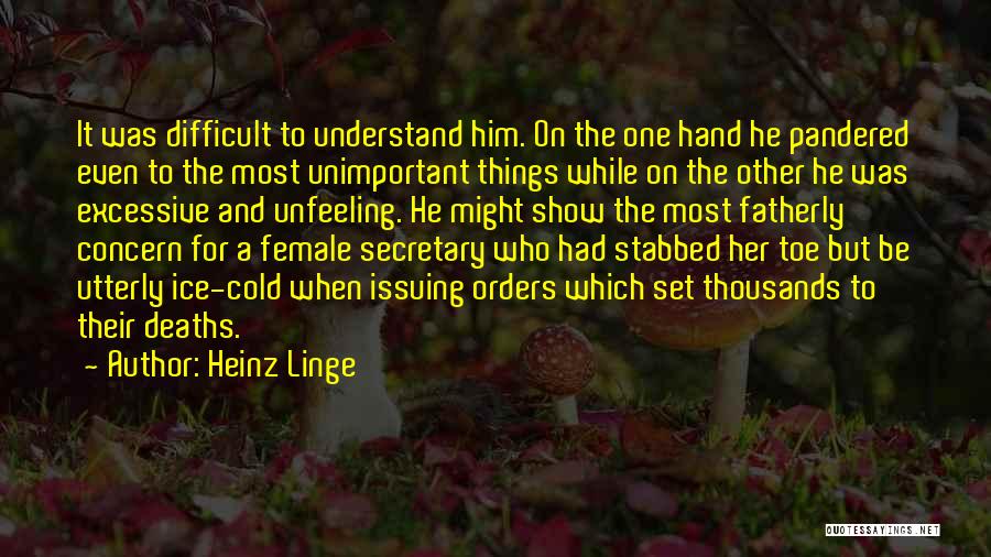 Heinz Linge Quotes: It Was Difficult To Understand Him. On The One Hand He Pandered Even To The Most Unimportant Things While On