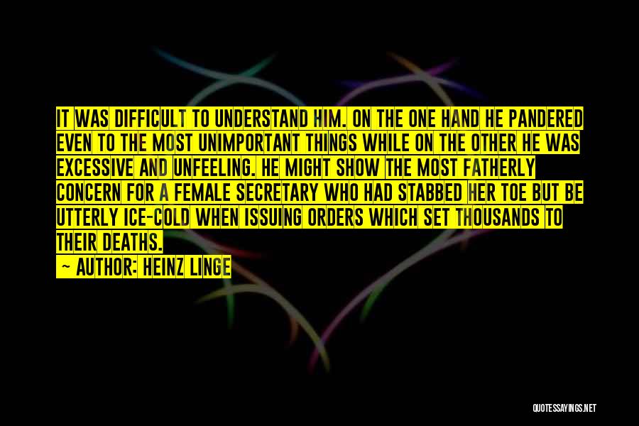 Heinz Linge Quotes: It Was Difficult To Understand Him. On The One Hand He Pandered Even To The Most Unimportant Things While On