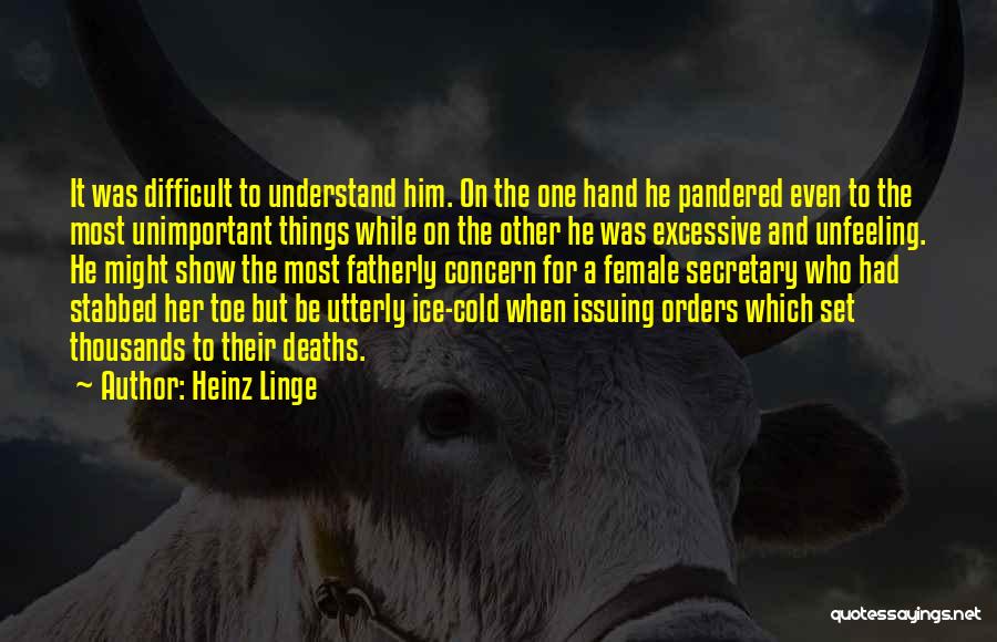 Heinz Linge Quotes: It Was Difficult To Understand Him. On The One Hand He Pandered Even To The Most Unimportant Things While On