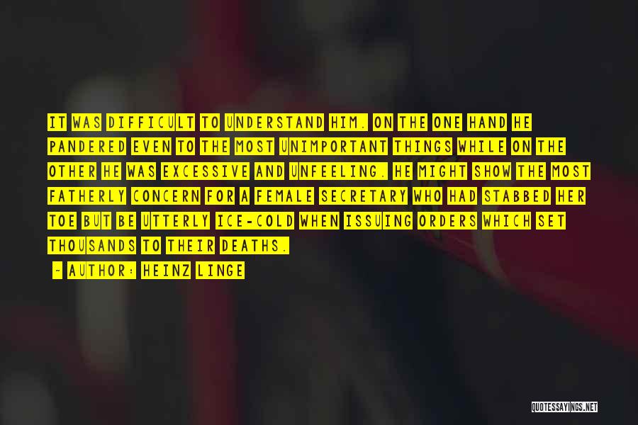 Heinz Linge Quotes: It Was Difficult To Understand Him. On The One Hand He Pandered Even To The Most Unimportant Things While On
