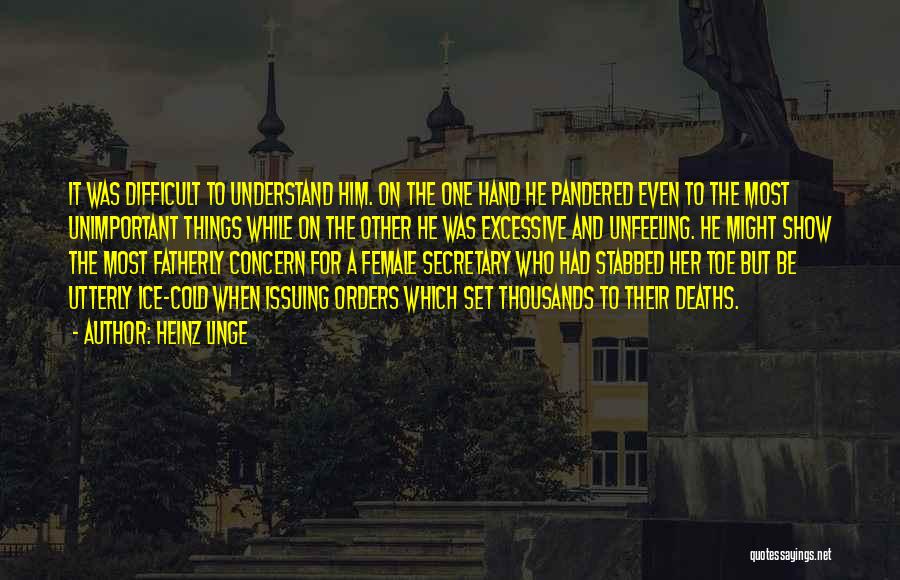 Heinz Linge Quotes: It Was Difficult To Understand Him. On The One Hand He Pandered Even To The Most Unimportant Things While On