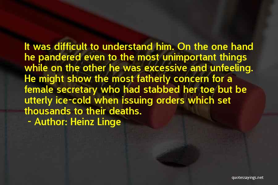 Heinz Linge Quotes: It Was Difficult To Understand Him. On The One Hand He Pandered Even To The Most Unimportant Things While On