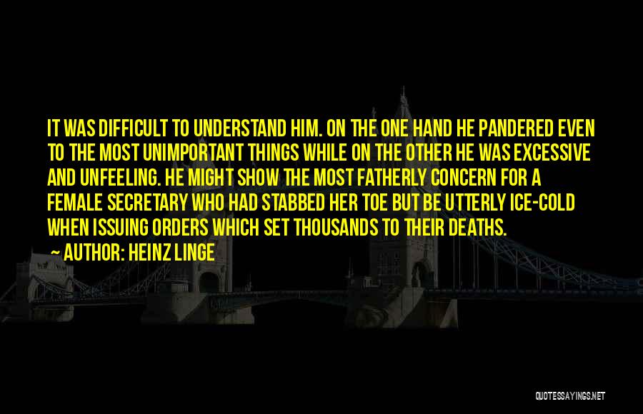 Heinz Linge Quotes: It Was Difficult To Understand Him. On The One Hand He Pandered Even To The Most Unimportant Things While On