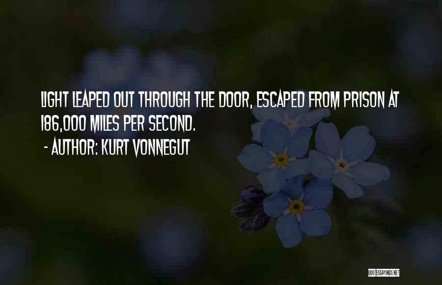 Kurt Vonnegut Quotes: Light Leaped Out Through The Door, Escaped From Prison At 186,000 Miles Per Second.