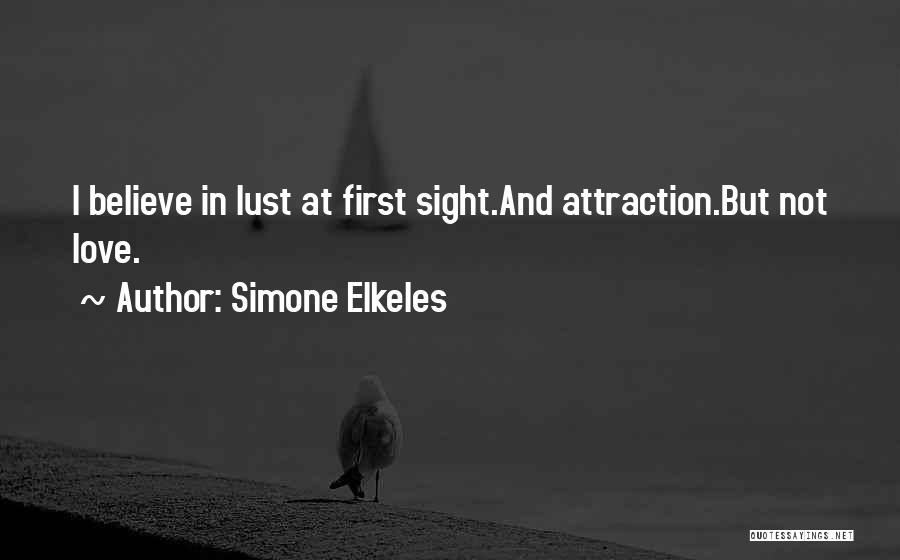 Simone Elkeles Quotes: I Believe In Lust At First Sight.and Attraction.but Not Love.