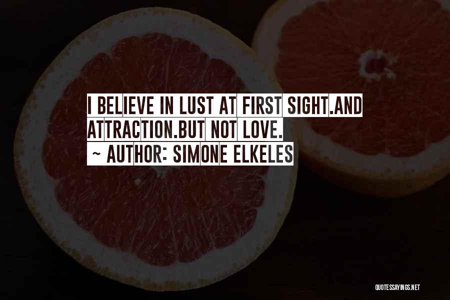 Simone Elkeles Quotes: I Believe In Lust At First Sight.and Attraction.but Not Love.