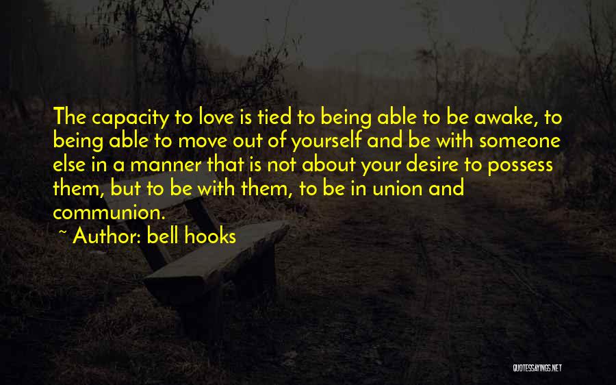 Bell Hooks Quotes: The Capacity To Love Is Tied To Being Able To Be Awake, To Being Able To Move Out Of Yourself