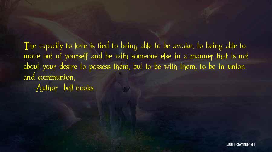 Bell Hooks Quotes: The Capacity To Love Is Tied To Being Able To Be Awake, To Being Able To Move Out Of Yourself