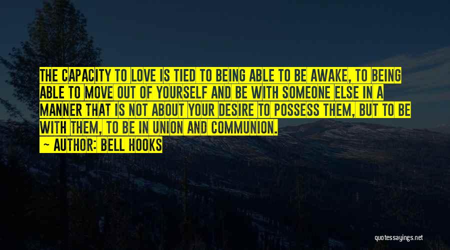 Bell Hooks Quotes: The Capacity To Love Is Tied To Being Able To Be Awake, To Being Able To Move Out Of Yourself