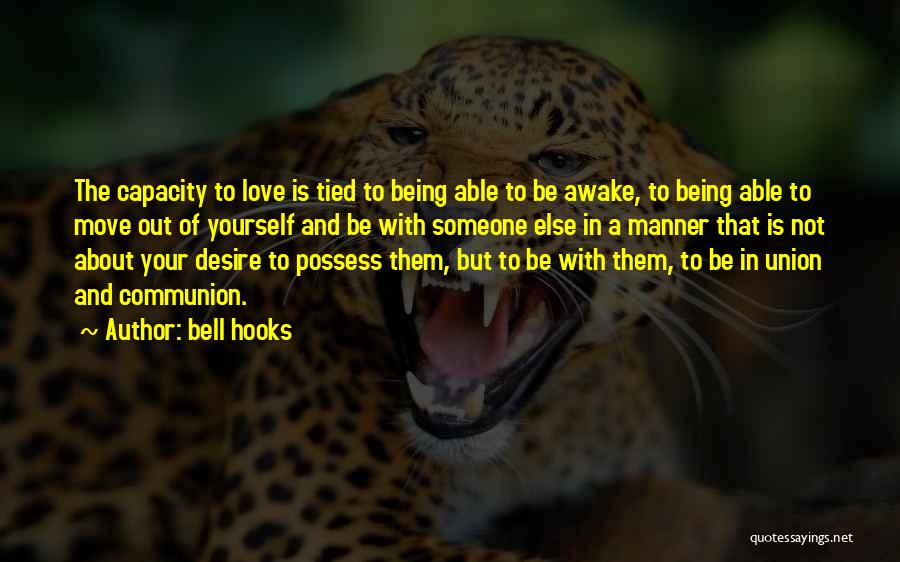 Bell Hooks Quotes: The Capacity To Love Is Tied To Being Able To Be Awake, To Being Able To Move Out Of Yourself