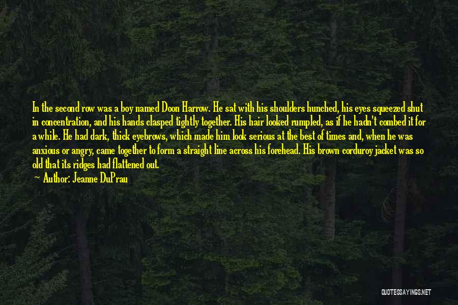 Jeanne DuPrau Quotes: In The Second Row Was A Boy Named Doon Harrow. He Sat With His Shoulders Hunched, His Eyes Squeezed Shut