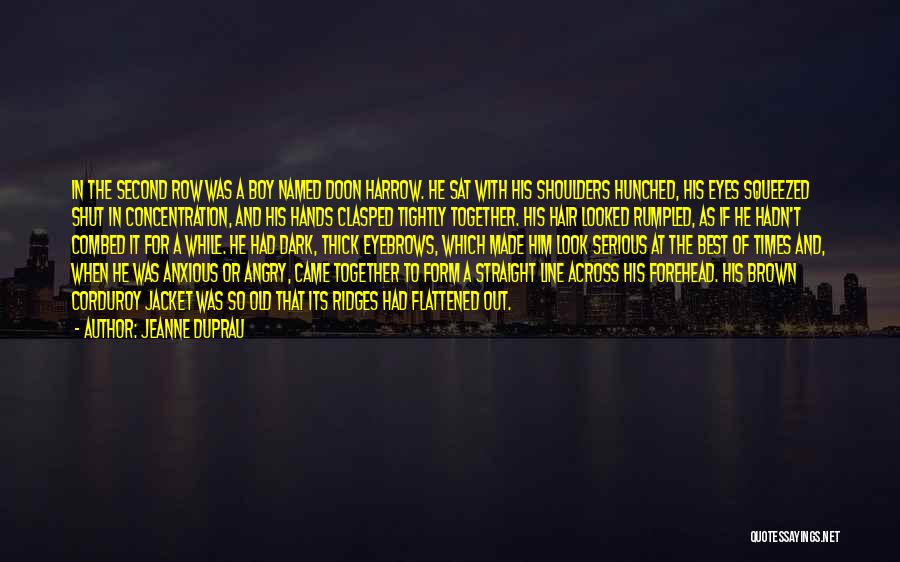 Jeanne DuPrau Quotes: In The Second Row Was A Boy Named Doon Harrow. He Sat With His Shoulders Hunched, His Eyes Squeezed Shut