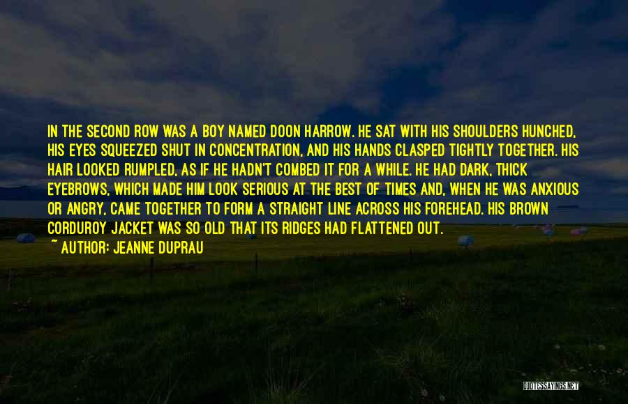 Jeanne DuPrau Quotes: In The Second Row Was A Boy Named Doon Harrow. He Sat With His Shoulders Hunched, His Eyes Squeezed Shut