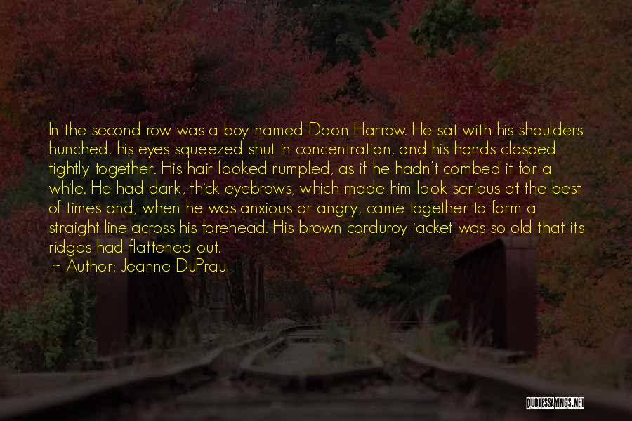 Jeanne DuPrau Quotes: In The Second Row Was A Boy Named Doon Harrow. He Sat With His Shoulders Hunched, His Eyes Squeezed Shut