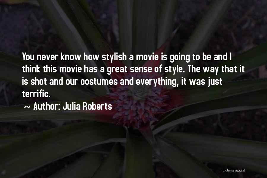 Julia Roberts Quotes: You Never Know How Stylish A Movie Is Going To Be And I Think This Movie Has A Great Sense