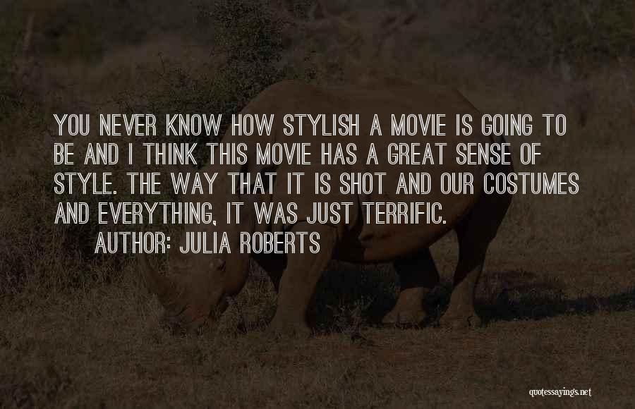 Julia Roberts Quotes: You Never Know How Stylish A Movie Is Going To Be And I Think This Movie Has A Great Sense