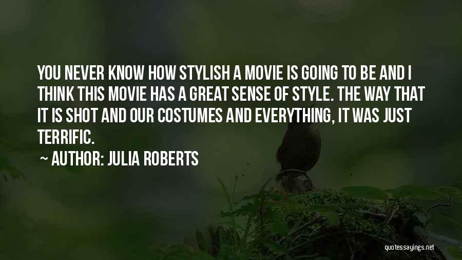 Julia Roberts Quotes: You Never Know How Stylish A Movie Is Going To Be And I Think This Movie Has A Great Sense