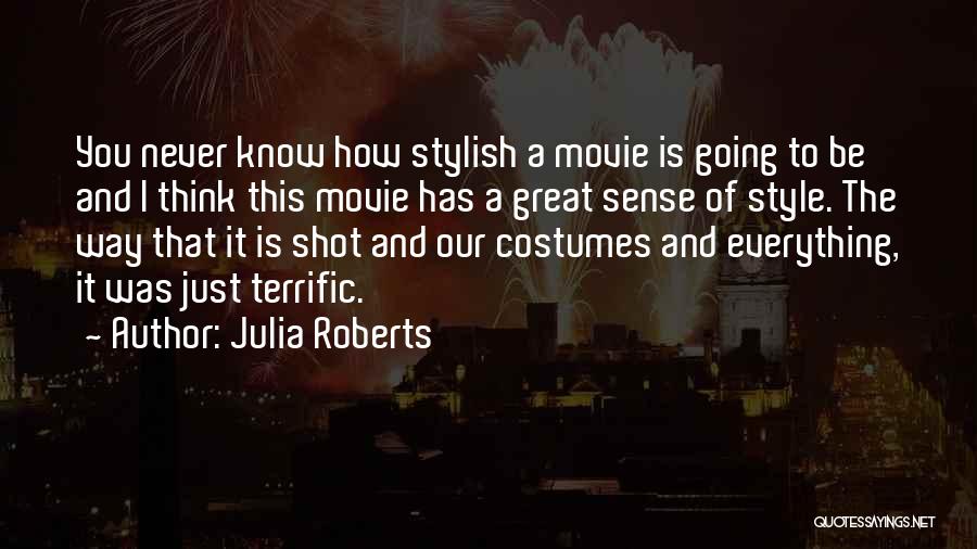 Julia Roberts Quotes: You Never Know How Stylish A Movie Is Going To Be And I Think This Movie Has A Great Sense