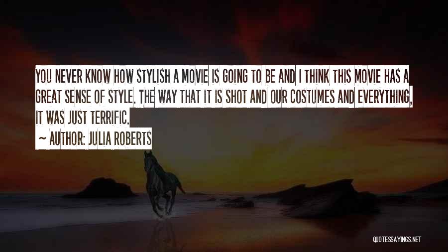 Julia Roberts Quotes: You Never Know How Stylish A Movie Is Going To Be And I Think This Movie Has A Great Sense